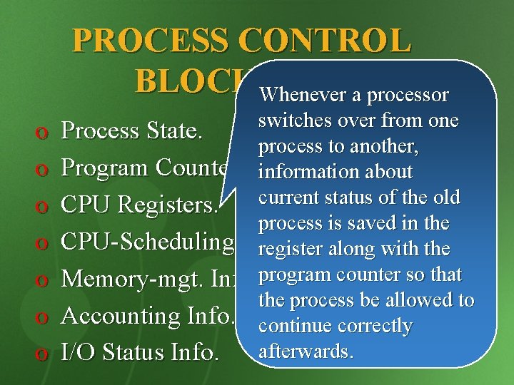 PROCESS CONTROL BLOCK(PCB) Whenever a processor o o o o switches over from one