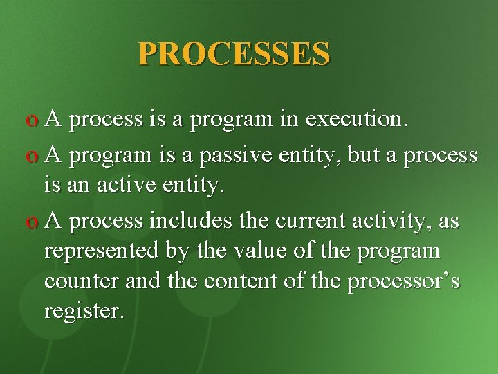 PROCESSES o A process is a program in execution. o A program is a