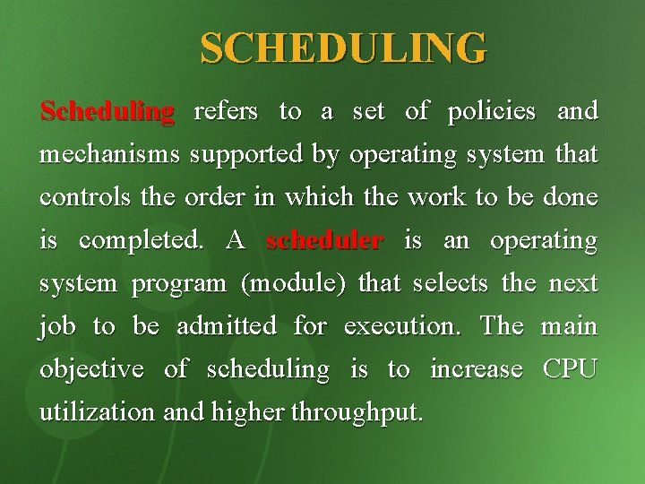 SCHEDULING Scheduling refers to a set of policies and mechanisms supported by operating system
