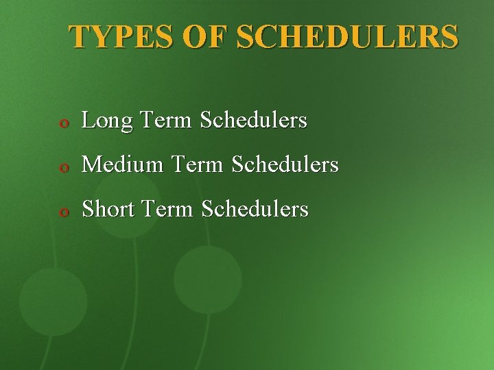 TYPES OF SCHEDULERS o Long Term Schedulers o Medium Term Schedulers o Short Term