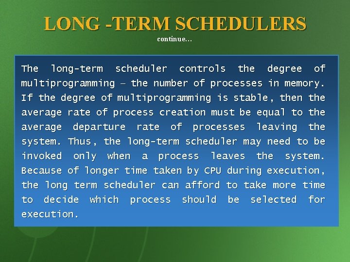 LONG -TERM SCHEDULERS continue… The long-term scheduler controls the degree of multiprogramming – the