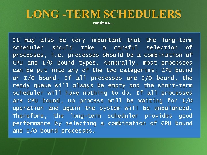 LONG -TERM SCHEDULERS continue… It may also be very important that the long-term scheduler