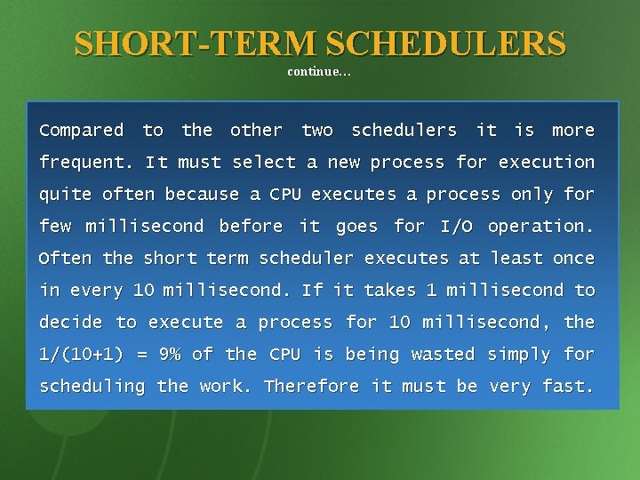 SHORT-TERM SCHEDULERS continue… Compared to the other two schedulers it is more frequent. It