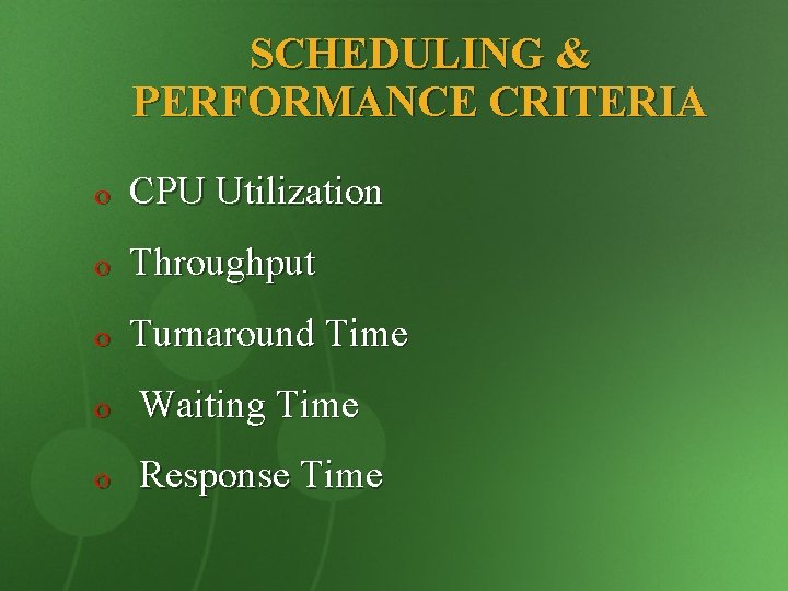 SCHEDULING & PERFORMANCE CRITERIA o CPU Utilization o Throughput o Turnaround Time o Waiting