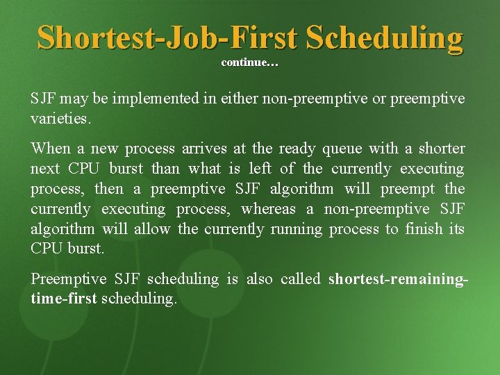 Shortest-Job-First Scheduling continue… SJF may be implemented in either non-preemptive or preemptive varieties. When