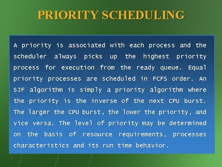 PRIORITY SCHEDULING A priority is associated with each process and the scheduler always picks