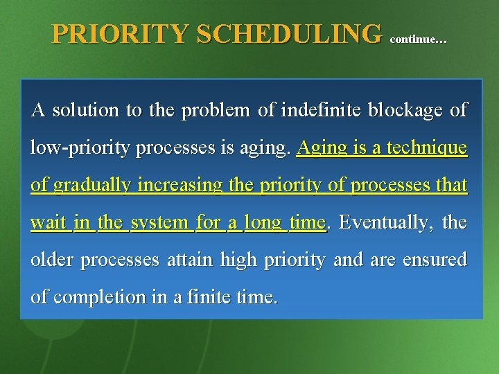 PRIORITY SCHEDULING continue… A solution to the problem of indefinite blockage of low-priority processes