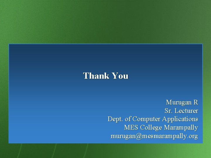 Thank You Murugan R Sr. Lecturer Dept. of Computer Applications MES College Marampally murugan@mesmarampally.