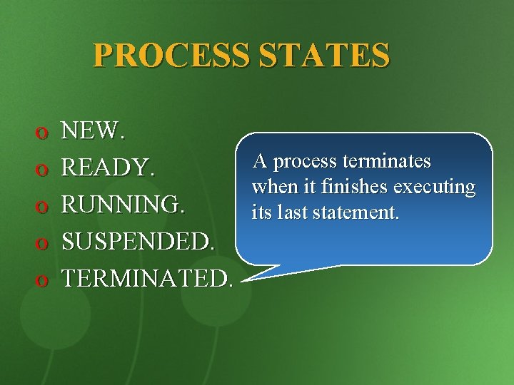 PROCESS STATES o o o NEW. READY. RUNNING. SUSPENDED. TERMINATED. A process terminates when