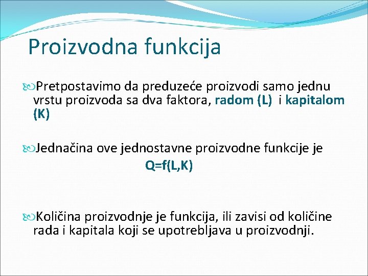 Proizvodna funkcija Pretpostavimo da preduzeće proizvodi samo jednu vrstu proizvoda sa dva faktora, radom