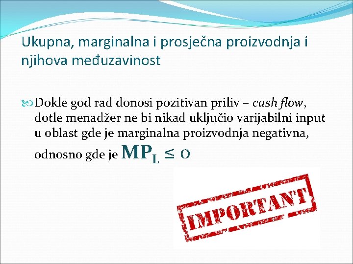 Ukupna, marginalna i prosječna proizvodnja i njihova međuzavinost Dokle god rad donosi pozitivan priliv