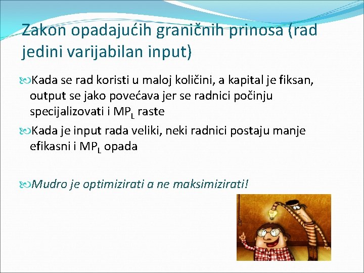 Zakon opadajućih graničnih prinosa (rad jedini varijabilan input) Kada se rad koristi u maloj