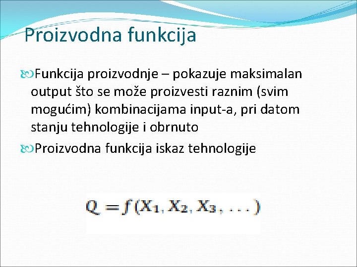 Proizvodna funkcija Funkcija proizvodnje – pokazuje maksimalan output što se može proizvesti raznim (svim