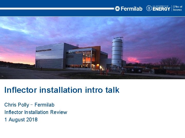 Inflector installation intro talk Chris Polly – Fermilab Inflector Installation Review 1 August 2018