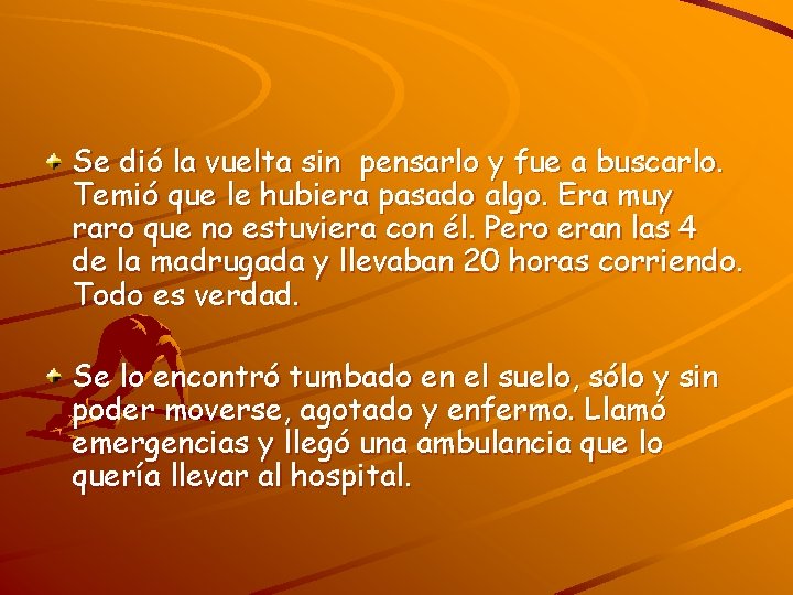 Se dió la vuelta sin pensarlo y fue a buscarlo. Temió que le hubiera