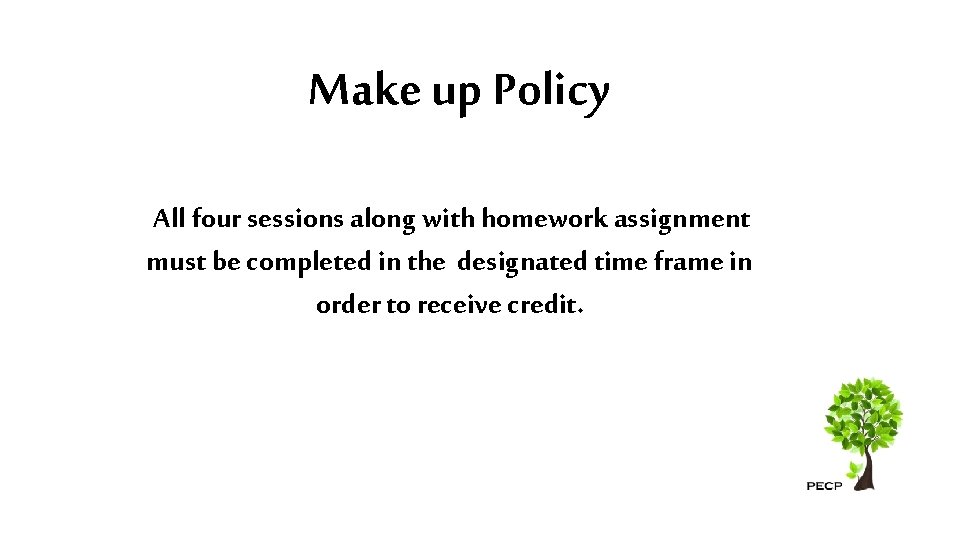 Make up Policy All four sessions along with homework assignment must be completed in