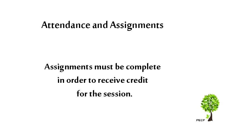 Attendance and Assignments must be complete in order to receive credit for the session.