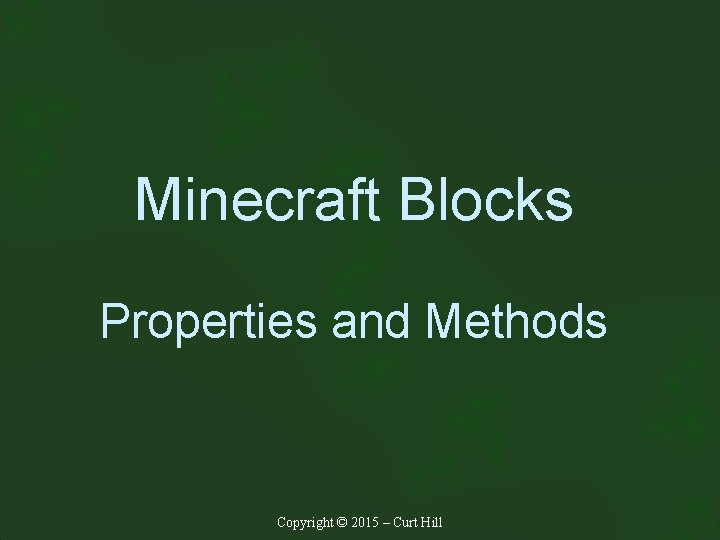Minecraft Blocks Properties and Methods Copyright © 2015 – Curt Hill 