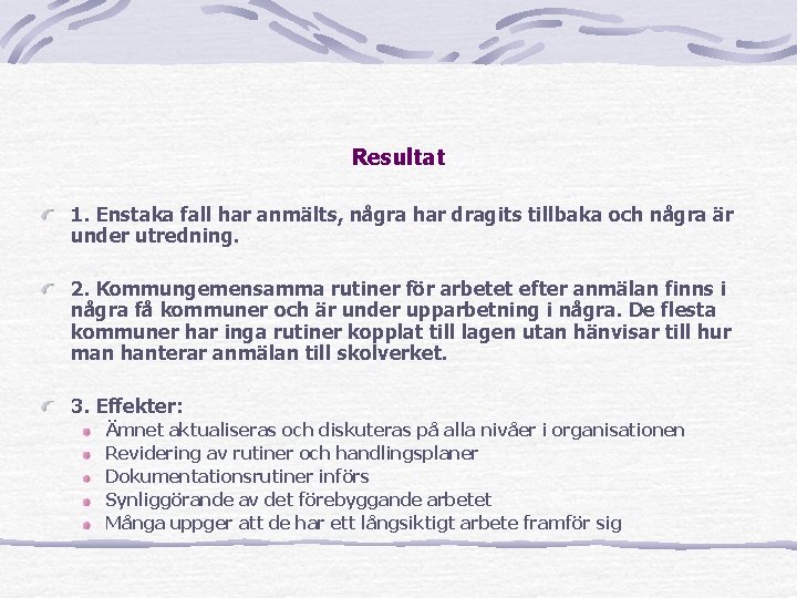 Resultat 1. Enstaka fall har anmälts, några har dragits tillbaka och några är under