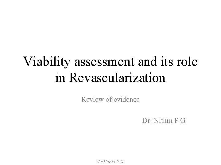 Viability assessment and its role in Revascularization Review of evidence Dr. Nithin P G