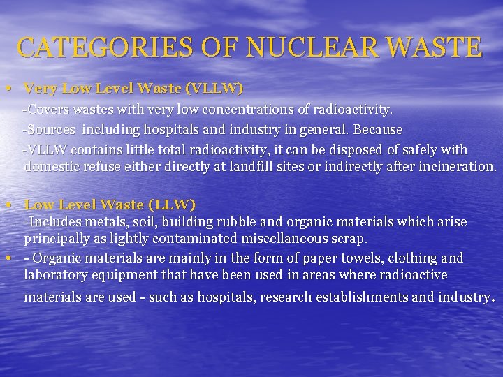 CATEGORIES OF NUCLEAR WASTE • Very Low Level Waste (VLLW) -Covers wastes with very