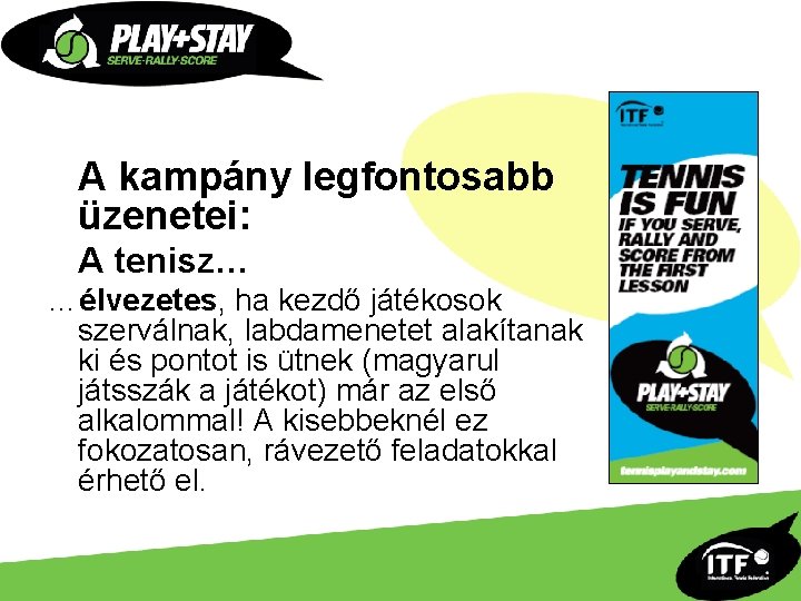 A kampány legfontosabb üzenetei: A tenisz… …élvezetes, ha kezdő játékosok szerválnak, labdamenetet alakítanak ki