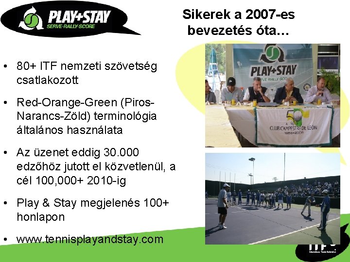 Sikerek a 2007 -es bevezetés óta… • 80+ ITF nemzeti szövetség csatlakozott • Red-Orange-Green