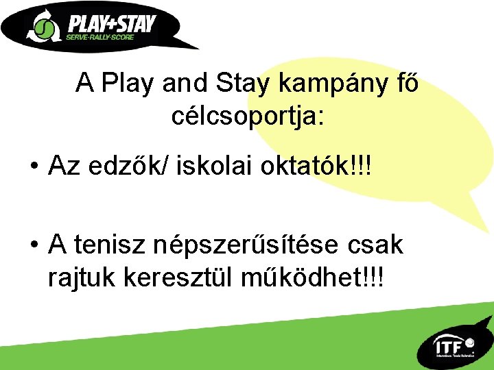 A Play and Stay kampány fő célcsoportja: • Az edzők/ iskolai oktatók!!! • A