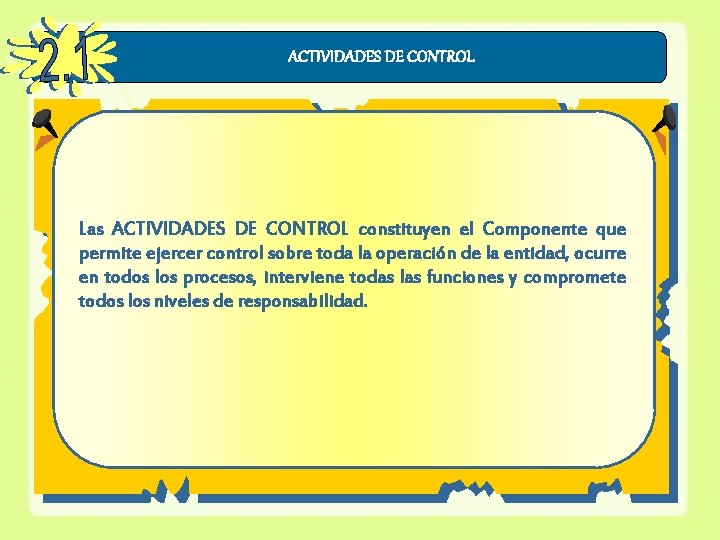 ACTIVIDADES DE CONTROL Las ACTIVIDADES DE CONTROL constituyen el Componente que permite ejercer control