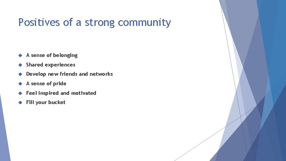 Positives of a strong community A sense of belonging Shared experiences Develop new friends