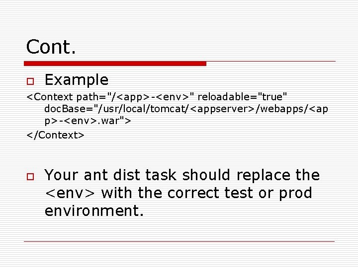 Cont. o Example <Context path="/<app>-<env>" reloadable="true" doc. Base="/usr/local/tomcat/<appserver>/webapps/<ap p>-<env>. war"> </Context> o Your ant