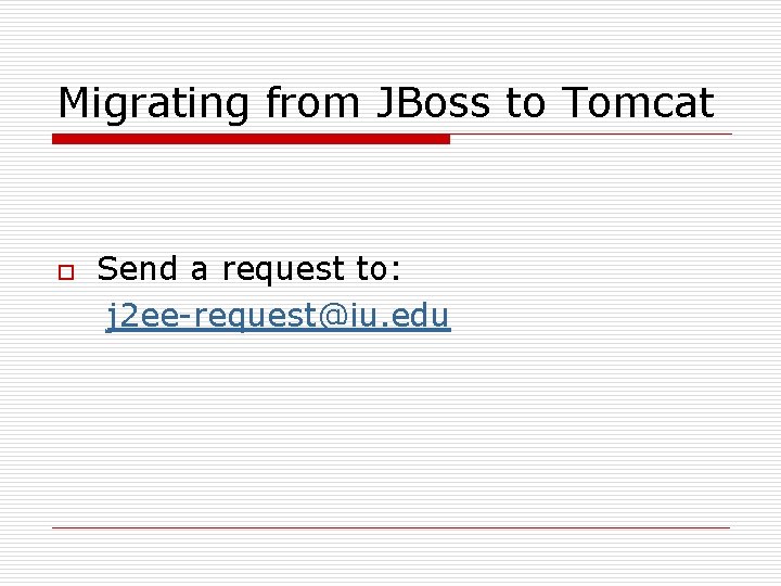 Migrating from JBoss to Tomcat o Send a request to: j 2 ee-request@iu. edu