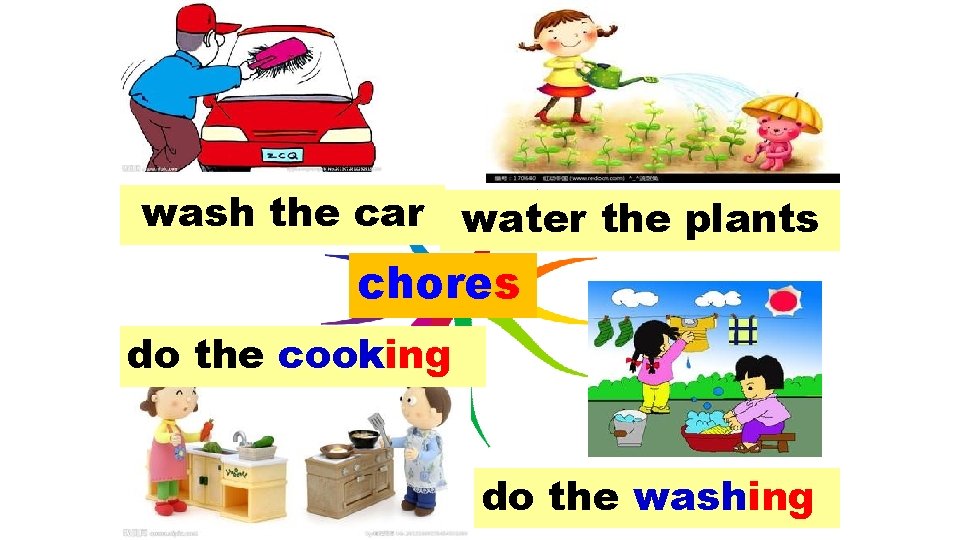 wash the car water the plants chores do the cooking do the washing 