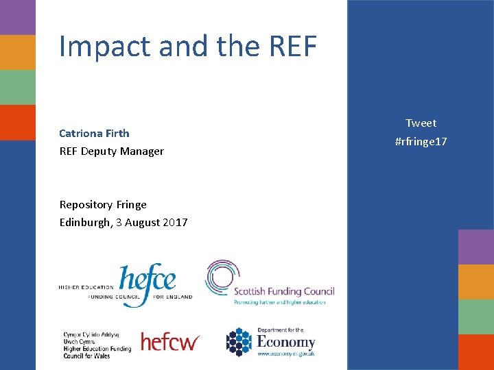 Impact and the REF Catriona Firth REF Deputy Manager Repository Fringe Edinburgh, 3 August