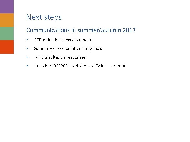 Next steps Communications in summer/autumn 2017 • REF initial decisions document • Summary of