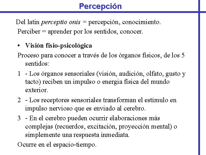 Percepción Del latin perceptio onis = percepción, conocimiento. Perciber = aprender por los sentidos,