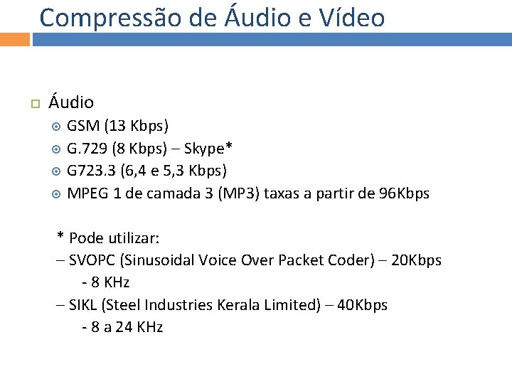 Compressão de Áudio e Vídeo Áudio GSM (13 Kbps) G. 729 (8 Kbps) –