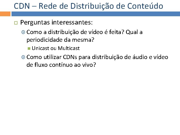 CDN – Rede de Distribuição de Conteúdo Perguntas interessantes: Como a distribuição de vídeo