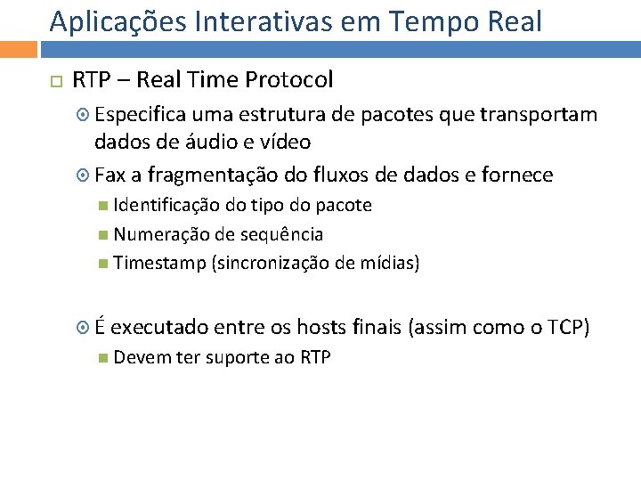 Aplicações Interativas em Tempo Real RTP – Real Time Protocol Especifica uma estrutura de