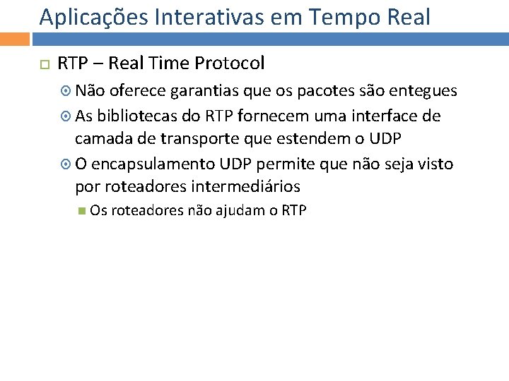 Aplicações Interativas em Tempo Real RTP – Real Time Protocol Não oferece garantias que