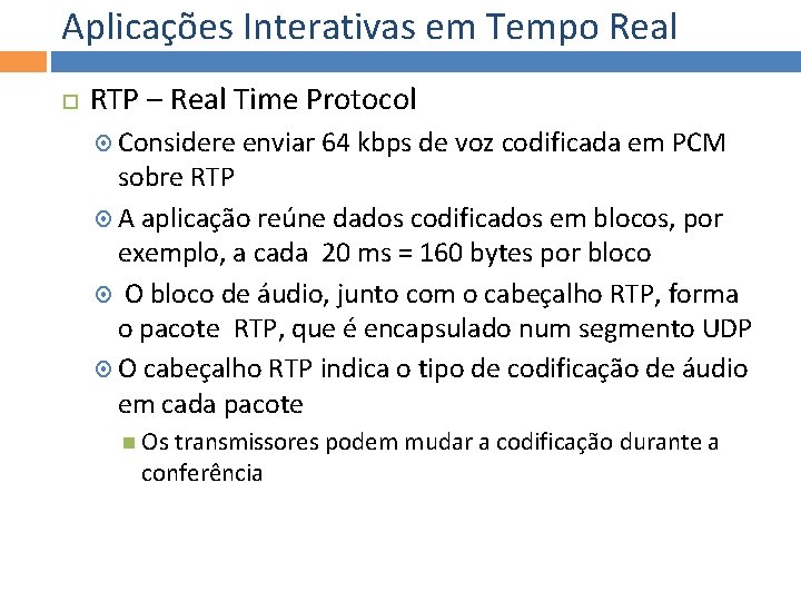 Aplicações Interativas em Tempo Real RTP – Real Time Protocol Considere enviar 64 kbps