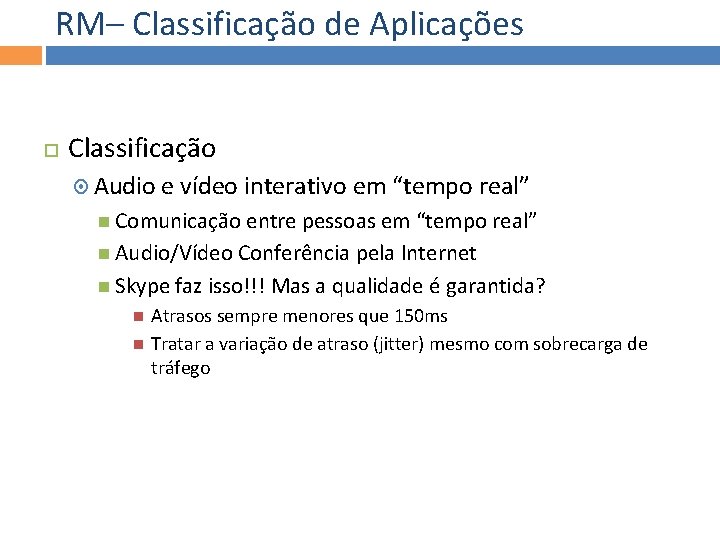 RM– Classificação de Aplicações Classificação Audio e vídeo interativo em “tempo real” Comunicação entre
