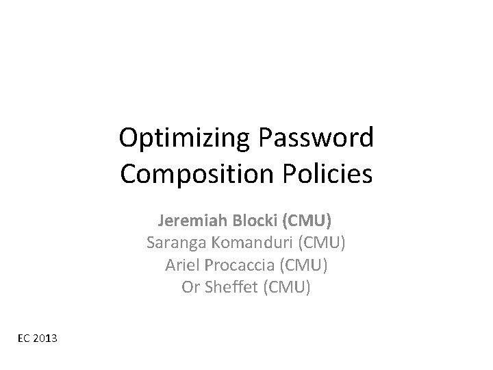 Optimizing Password Composition Policies Jeremiah Blocki (CMU) Saranga Komanduri (CMU) Ariel Procaccia (CMU) Or