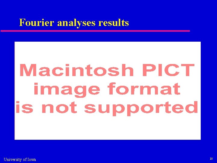 Fourier analyses results University of Iowa 18 