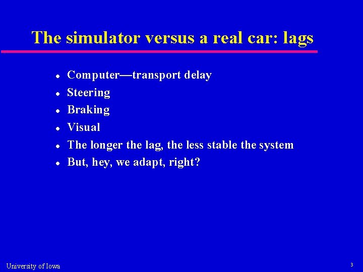The simulator versus a real car: lags University of Iowa Computer—transport delay Steering Braking