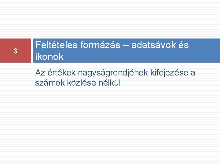 3 Feltételes formázás – adatsávok és ikonok Az értékek nagyságrendjének kifejezése a számok közlése