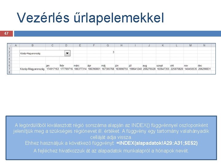 Vezérlés űrlapelemekkel 47 A legördülőből kiválasztott régió sorszáma alapján az INDEX() függvénnyel oszloponként jelenítjük