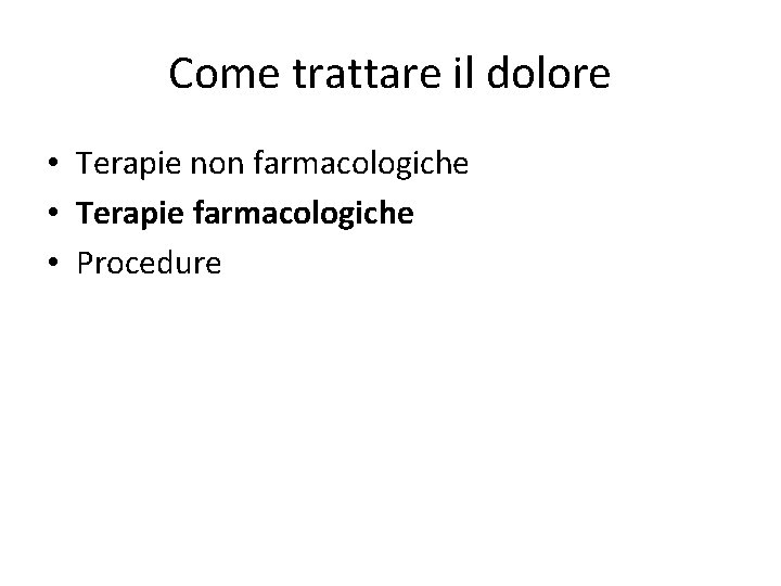 Come trattare il dolore • Terapie non farmacologiche • Terapie farmacologiche • Procedure 