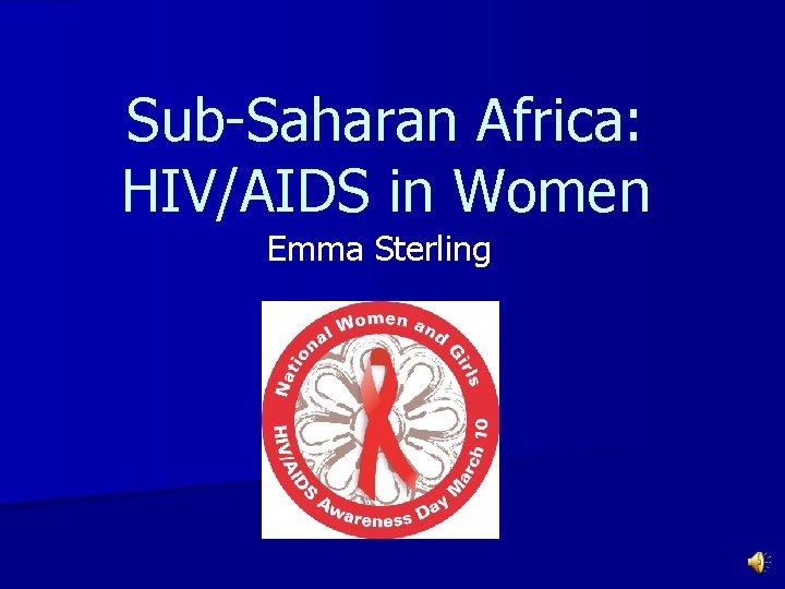 Sub-Saharan Africa: HIV/AIDS in Women Emma Sterling 