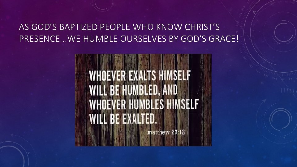 AS GOD’S BAPTIZED PEOPLE WHO KNOW CHRIST’S PRESENCE. . . WE HUMBLE OURSELVES BY